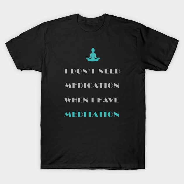 Don't Need Medication Have Meditation T-Shirt by Food in a Can